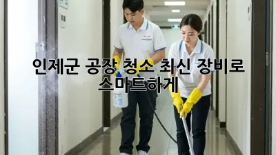 인제군 공장 청소, 최신 장비로 스마트하게! 🤖✨