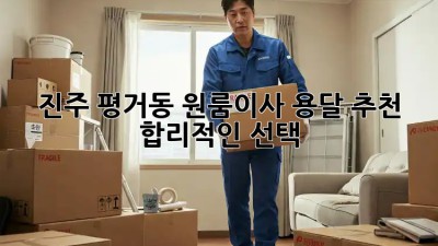 진주 평거동 원룸이사 용달 추천🚚💨 합리적인 선택!